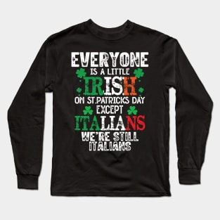 Everyone Is A Little Irish On St Patrick’s Day Except The Italians Long Sleeve T-Shirt